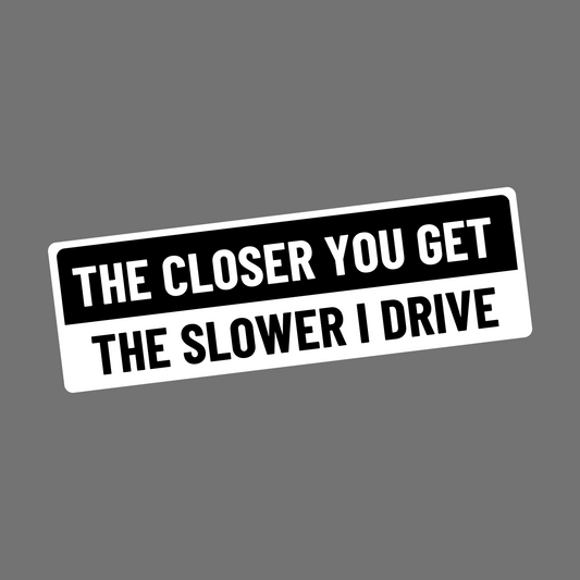 CLOSER YOU GET - Sticker
