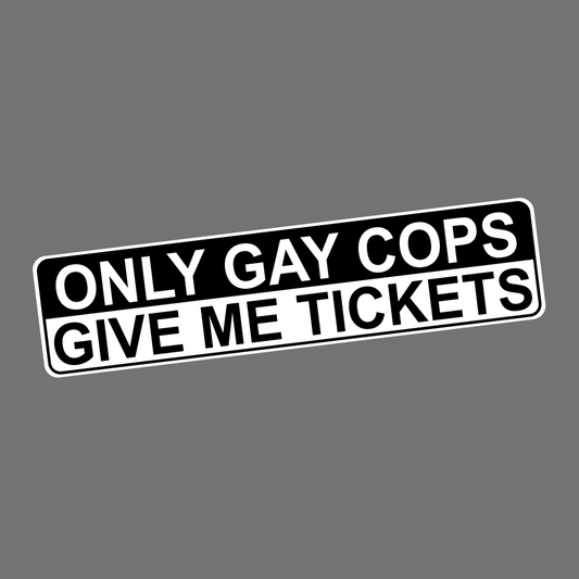 GAY COPS GIVE ME TICKETS - Sticker